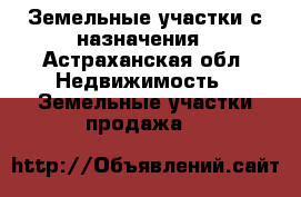 Земельные участки с/назначения - Астраханская обл. Недвижимость » Земельные участки продажа   